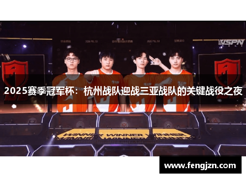 2025赛季冠军杯：杭州战队迎战三亚战队的关键战役之夜