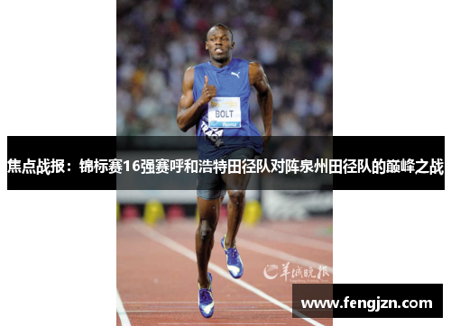 焦点战报：锦标赛16强赛呼和浩特田径队对阵泉州田径队的巅峰之战