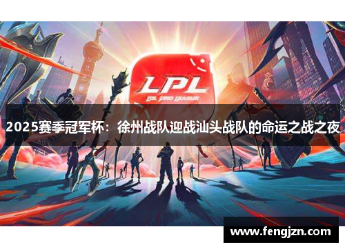 2025赛季冠军杯：徐州战队迎战汕头战队的命运之战之夜